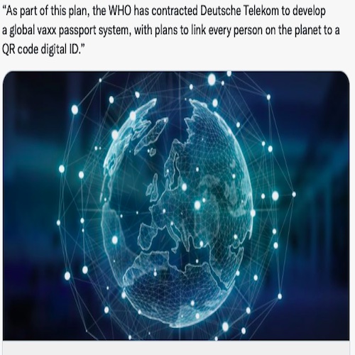Scary Tech: “As part of this plan, the WHO has contracted Deutsche Telekom to develop a global vaxx passport system, with plans to link every person on the planet to a QR code digital ID.”